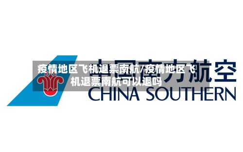 疫情地区飞机退票南航/疫情地区飞机退票南航可以退吗-第3张图片