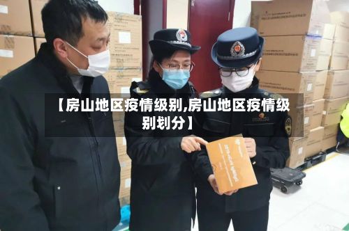 【房山地区疫情级别,房山地区疫情级别划分】-第3张图片