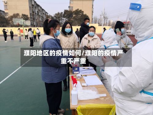 濮阳地区的疫情如何/濮阳的疫情严重不严重-第3张图片