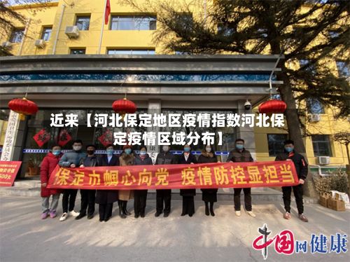 近来【河北保定地区疫情指数河北保定疫情区域分布】