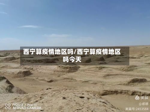西宁算疫情地区吗/西宁算疫情地区吗今天-第3张图片