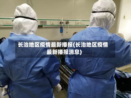 长治地区疫情最新播报(长治地区疫情最新播报消息)-第2张图片