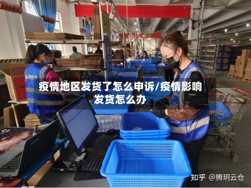 疫情地区发货了怎么申诉/疫情影响发货怎么办-第2张图片