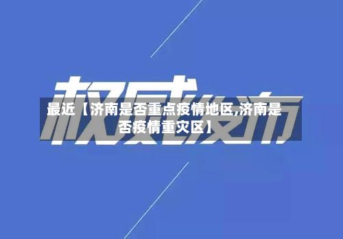 最近【济南是否重点疫情地区,济南是否疫情重灾区】-第2张图片