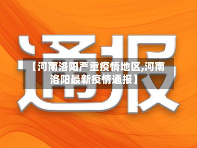 【河南洛阳严重疫情地区,河南洛阳最新疫情通报】