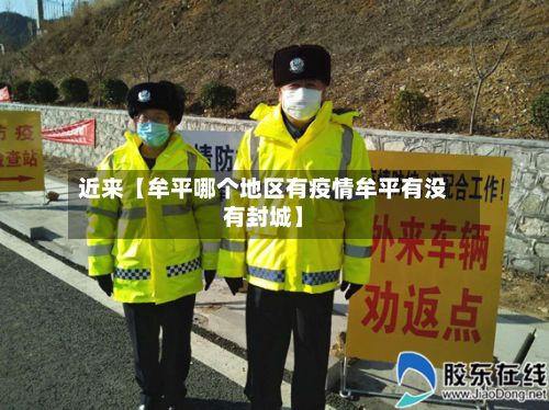 近来【牟平哪个地区有疫情牟平有没有封城】-第3张图片