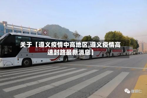 关于【遵义疫情中高地区,遵义疫情高速封路最新消息】