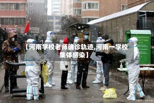 【河南学校老师确诊轨迹,河南一学校集体感染】