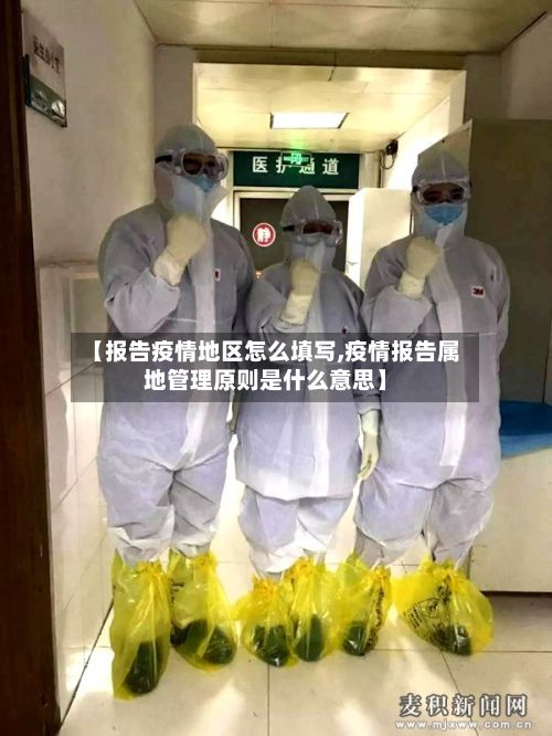 【报告疫情地区怎么填写,疫情报告属地管理原则是什么意思】
