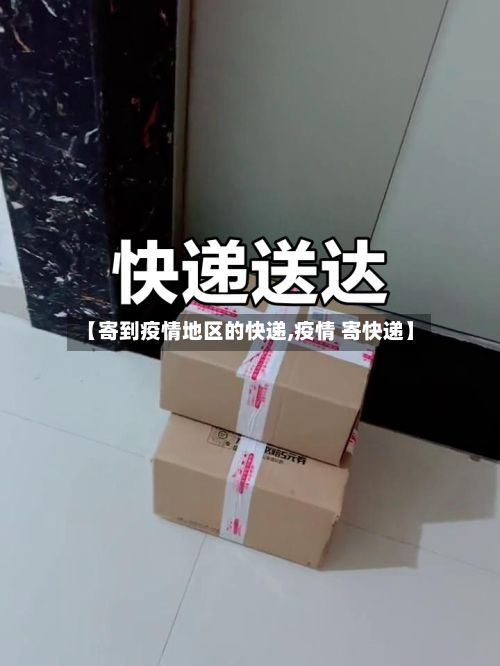 【寄到疫情地区的快递,疫情 寄快递】-第2张图片