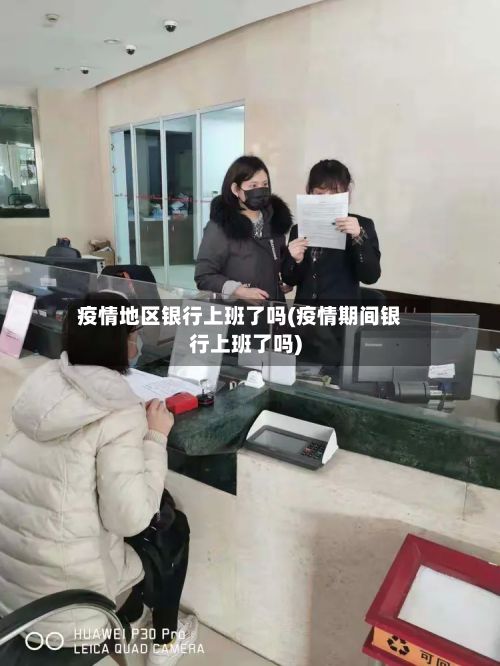 疫情地区银行上班了吗(疫情期间银行上班了吗)