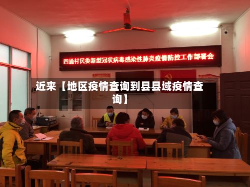 近来【地区疫情查询到县县域疫情查询】