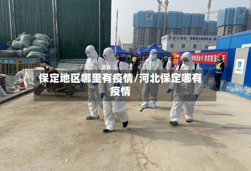 保定地区哪里有疫情/河北保定哪有疫情-第2张图片