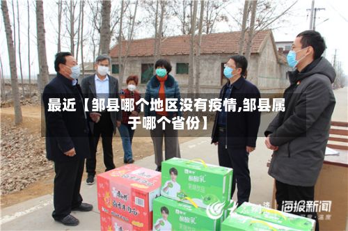 最近【邹县哪个地区没有疫情,邹县属于哪个省份】-第3张图片