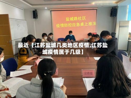 最近【江苏盐城几类地区疫情,江苏盐城疫情属于几级】-第2张图片