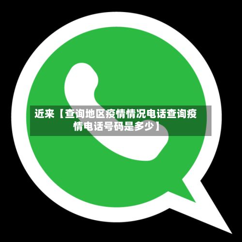 近来【查询地区疫情情况电话查询疫情电话号码是多少】