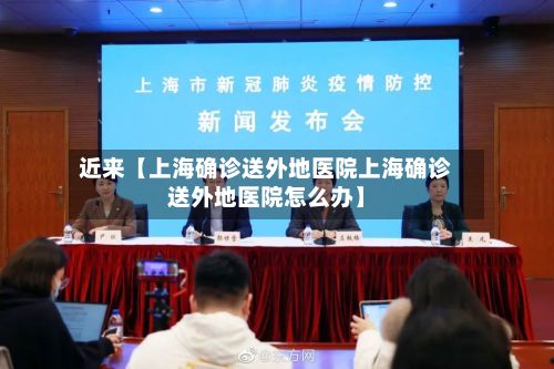 近来【上海确诊送外地医院上海确诊送外地医院怎么办】-第3张图片