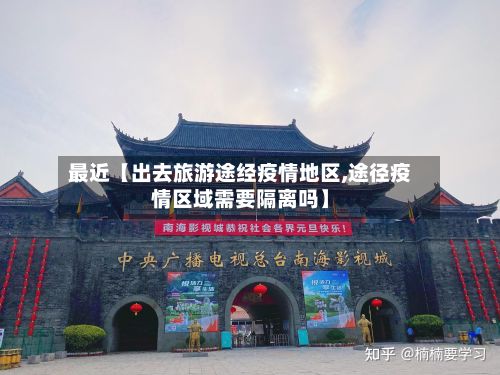 最近【出去旅游途经疫情地区,途径疫情区域需要隔离吗】