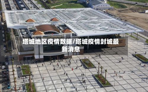 塔城地区疫情数据/塔城疫情封城最新消息