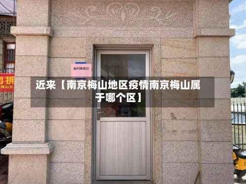 近来【南京梅山地区疫情南京梅山属于哪个区】-第2张图片