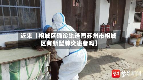 近来【相城区确诊轨迹图苏州市相城区有新型肺炎患者吗】-第2张图片