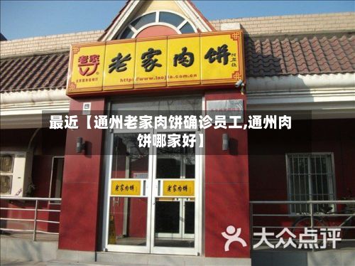 最近【通州老家肉饼确诊员工,通州肉饼哪家好】-第2张图片