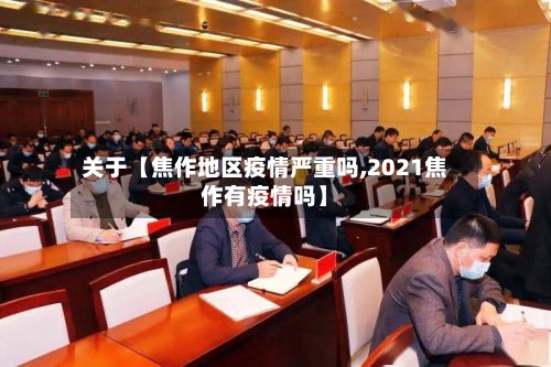 关于【焦作地区疫情严重吗,2021焦作有疫情吗】