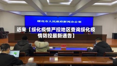 近来【绥化疫情严控地区查询绥化疫情防控最新通告】