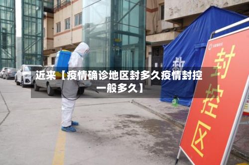 近来【疫情确诊地区封多久疫情封控一般多久】-第2张图片