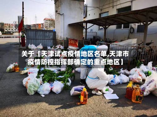 关于【天津试点疫情地区名单,天津市疫情防控指挥部确定的重点地区】