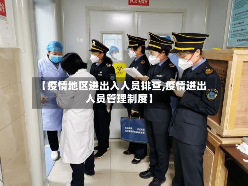 【疫情地区进出入人员排查,疫情进出人员管理制度】