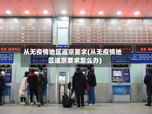 从无疫情地区返京要求(从无疫情地区返京要求怎么办)