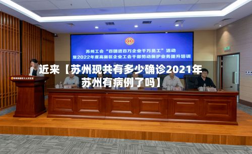 近来【苏州现共有多少确诊2021年苏州有病例了吗】