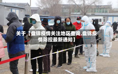 关于【盘锦疫情关注地区查询,盘锦疫情防控最新通知】-第2张图片