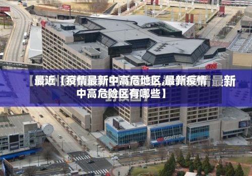 最近【疫情最新中高危地区,最新疫情中高危险区有哪些】-第3张图片
