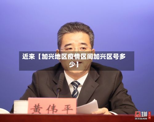 近来【加兴地区疫情区间加兴区号多少】-第1张图片