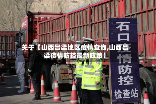 关于【山西吕梁地区疫情查询,山西吕梁疫情防控最新政策】