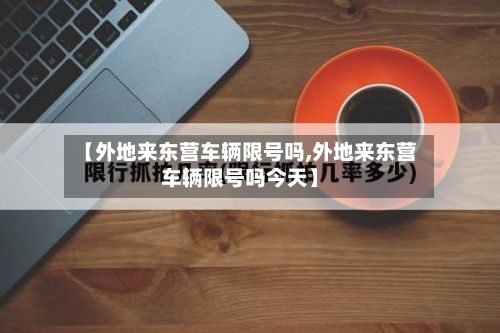 【外地来东营车辆限号吗,外地来东营车辆限号吗今天】-第1张图片