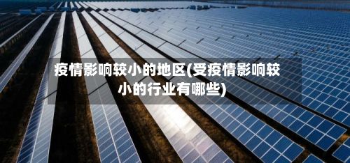 疫情影响较小的地区(受疫情影响较小的行业有哪些)-第3张图片