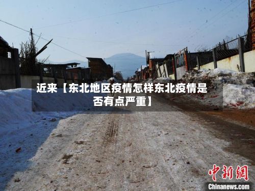 近来【东北地区疫情怎样东北疫情是否有点严重】