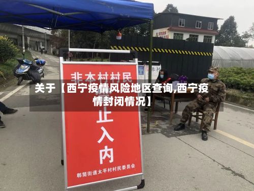 关于【西宁疫情风险地区查询,西宁疫情封闭情况】-第1张图片