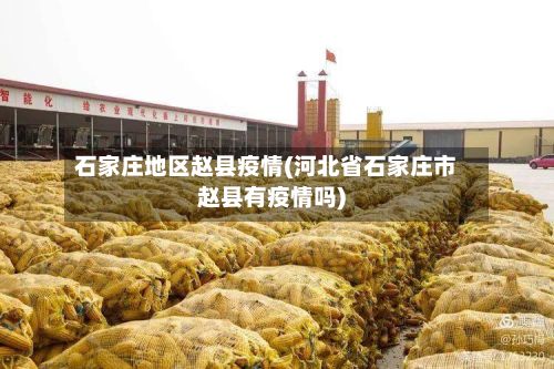 石家庄地区赵县疫情(河北省石家庄市赵县有疫情吗)