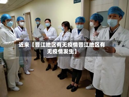 近来【晋江地区有无疫情晋江地区有无疫情发生】