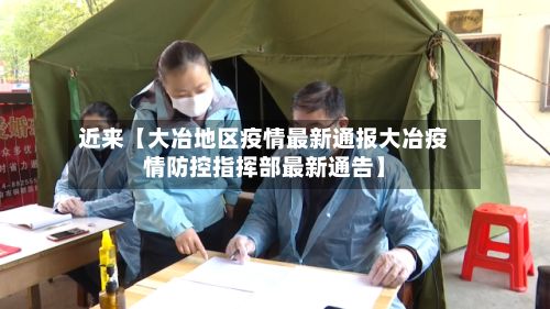 近来【大冶地区疫情最新通报大冶疫情防控指挥部最新通告】