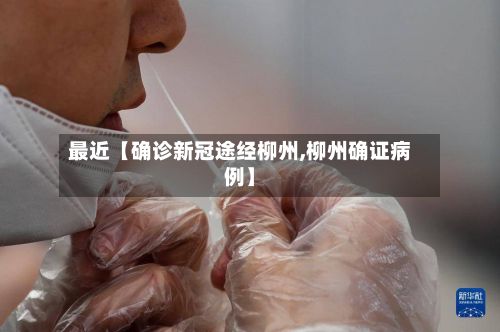 最近【确诊新冠途经柳州,柳州确证病例】-第2张图片