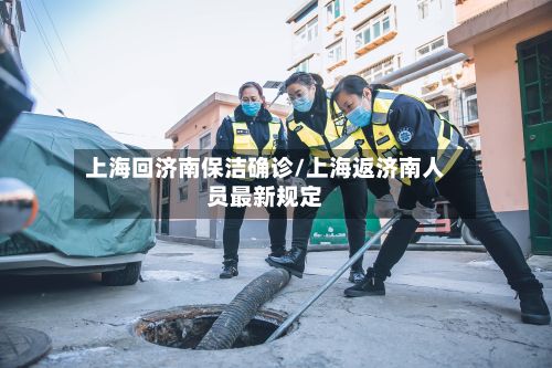 上海回济南保洁确诊/上海返济南人员最新规定-第2张图片