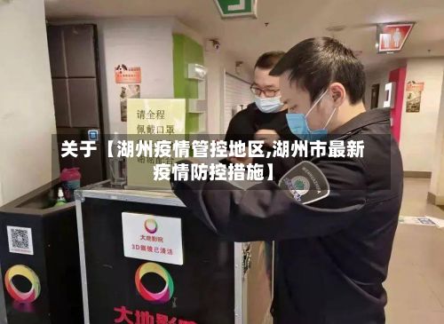关于【湖州疫情管控地区,湖州市最新疫情防控措施】-第3张图片