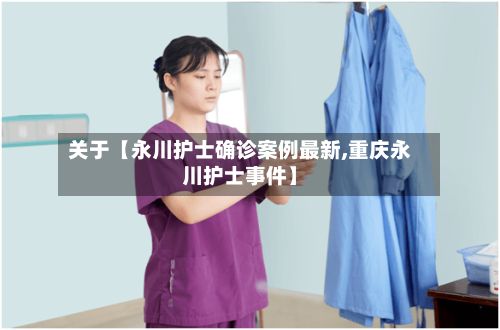 关于【永川护士确诊案例最新,重庆永川护士事件】