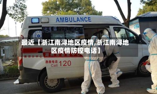 最近【浙江南浔地区疫情,浙江南浔地区疫情防控电话】-第2张图片