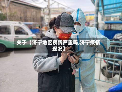 关于【济宁地区疫情严重吗,济宁疫情现况】-第2张图片
